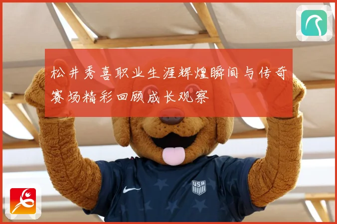 松井秀喜职业生涯辉煌瞬间与传奇赛场精彩回顾成长观察