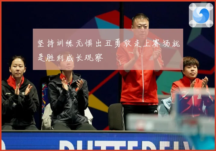 坚持训练无惧出丑勇敢走上赛场就是胜利成长观察