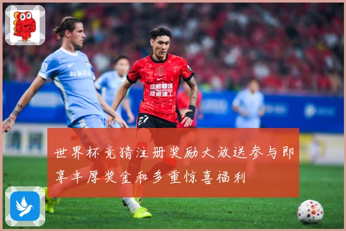 世界杯竞猜注册奖励大放送参与即享丰厚奖金和多重惊喜福利