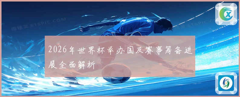 2026年世界杯举办国及赛事筹备进展全面解析