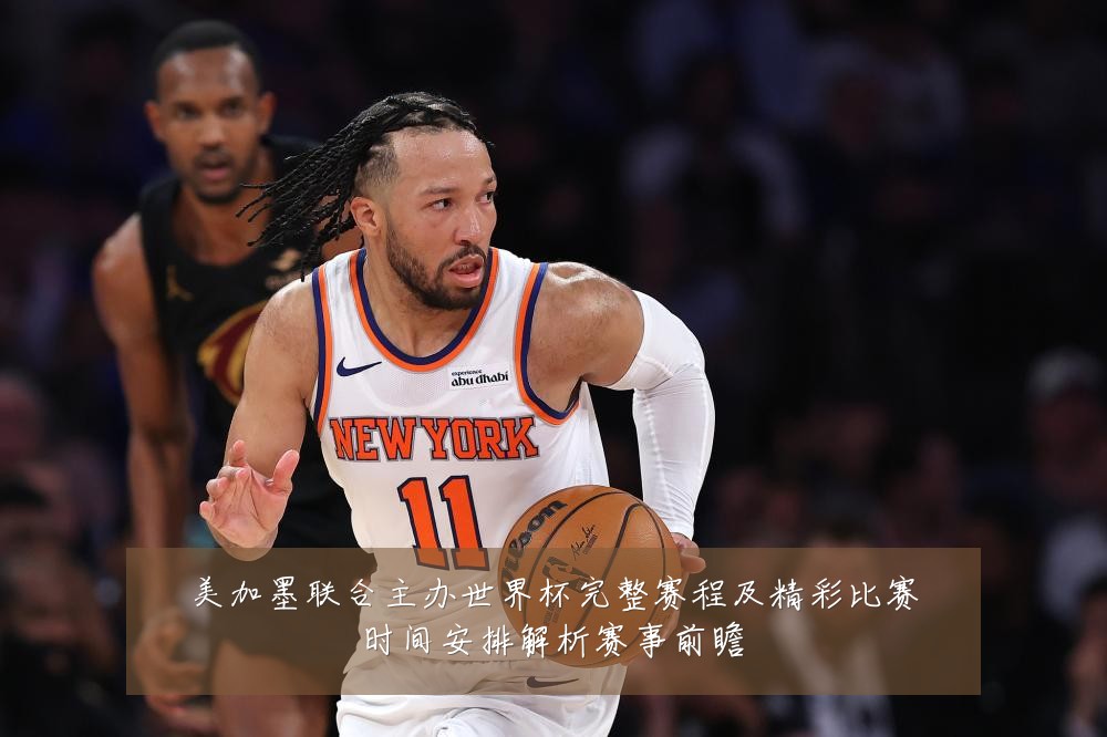 美加墨联合主办世界杯完整赛程及精彩比赛时间安排解析赛事前瞻