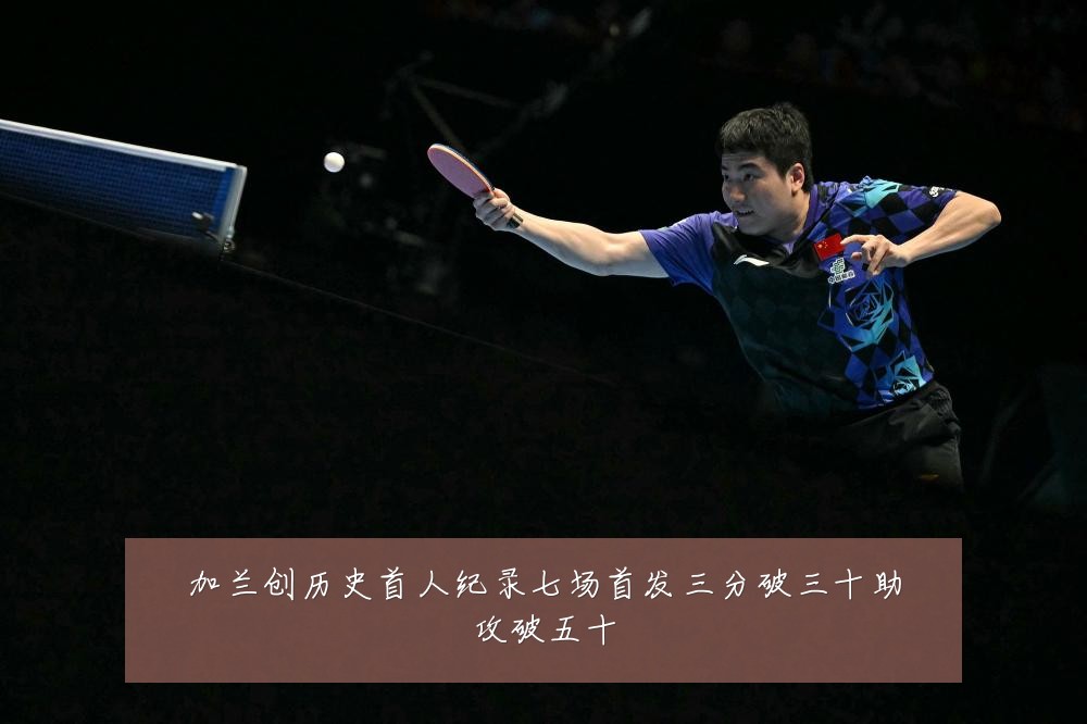 加兰创历史首人纪录七场首发三分破三十助攻破五十